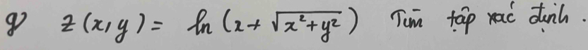 z(x,y)=ln (x+sqrt(x^2+y^2)) Tum tap xac dunh.