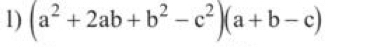 (a^2+2ab+b^2-c^2)(a+b-c)