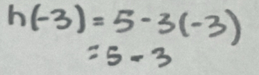 h(-3)=5-3(-3)
=5-3