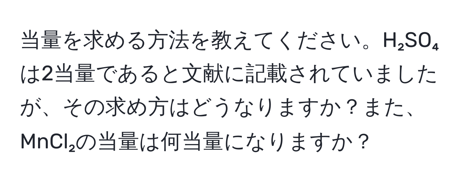 当量を求める方法を教えてください。H₂SO₄は2当量であると文献に記載されていましたが、その求め方はどうなりますか？また、MnCl₂の当量は何当量になりますか？