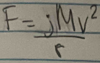 F= jMv^2/r 