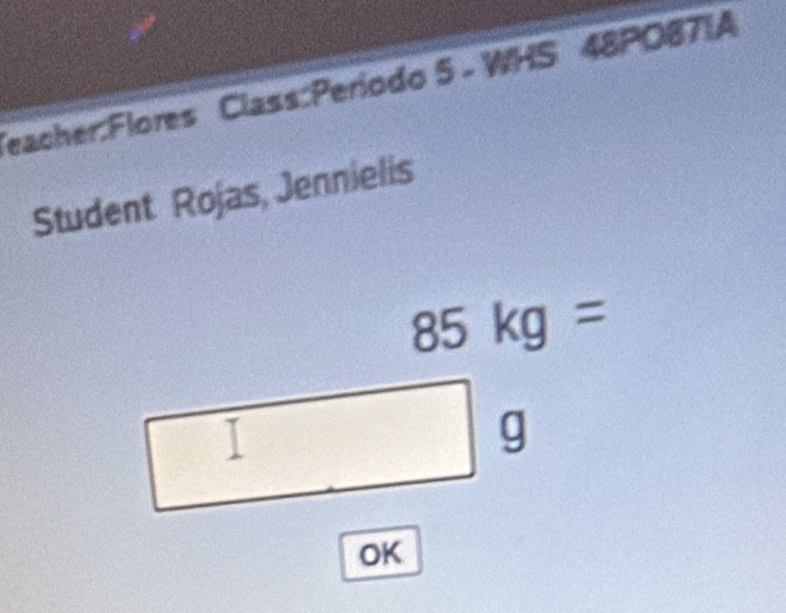 WHS 48PO87IA 
Student Rojas, Jennielis
85kg=
g 
OK