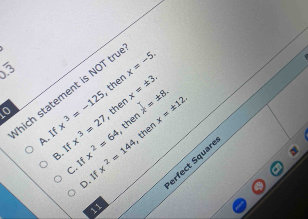 0.3
x=-5. 
then
x=± 3. 
hich statement is NOT trư
O x^3=-125 x=± 8. x=± 12. 
then
A. If
B. If x^3=27 then
C. If x^2=64 then
erfect Square
D. If x^2=144
11