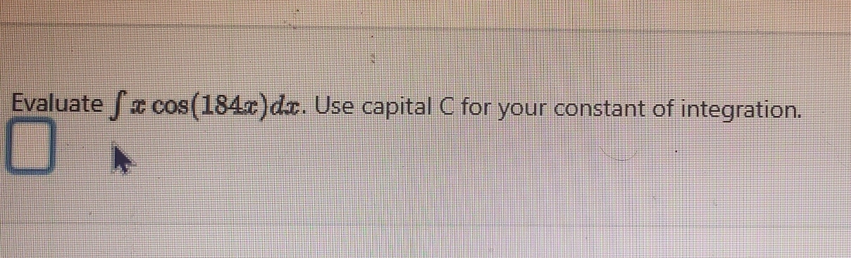 Evaluate ∈t xcos (184x)dx :. Use capital C for your constant of integration.