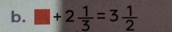 □ +2 1/3 =3 1/2 