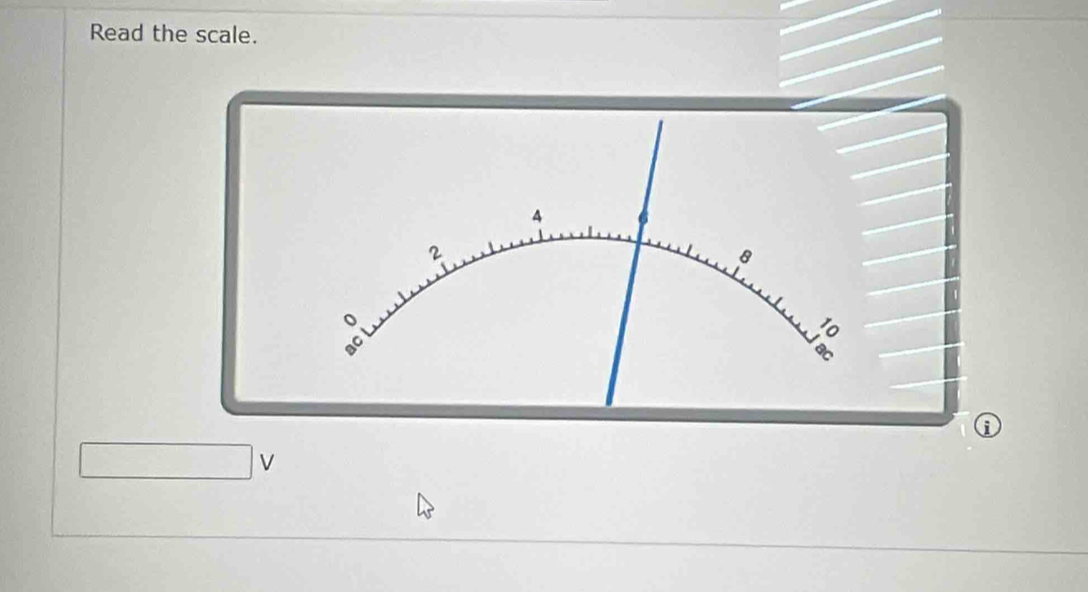 Read the scale.
4 6
2
8
?o 
① 
V