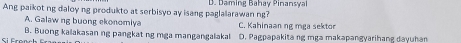 Ang paikot ng daloy ng produkto at serbisyo ay isang paglalarawan ng? D. Daming Bahay Pinansya
A. Galaw ng buong ekonomiya C. Kahinaan ng mga sekto
Si French B. Buong kalakasan ng pangkat ng mga mangangalaka D. Pagpapakitang mgə makapangyarihang dayuhan