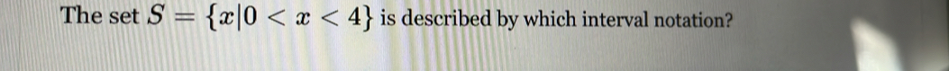The set S= x|0 is described by which interval notation?