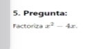 Pregunta: 
Factoriza x^2-4x.