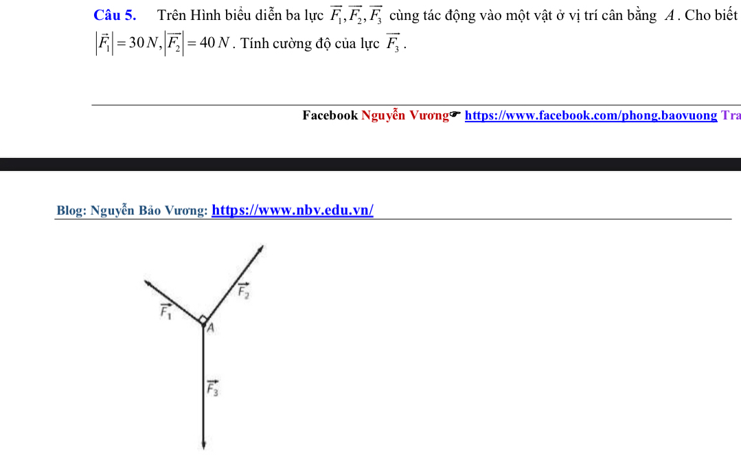 Trên Hình biểu diễn ba lực overline F_1, overline F_2, overline F_3 cùng tác động vào một vật ở vị trí cân bằng A . Cho biết
|vector F_1|=30N, |vector F_2|=40N. Tính cường độ của lực vector F_3. 
Facebook Nguyễn Vương◤ https://www.facebook.com/phong.baovuong Tra 
Blog: Nguyễn Bảo Vương: https://www.nbv.edu.vn/
vector F_2
vector F_1
A
vector F_3