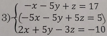 beginarrayl -x-5y+z=17 (-5x-5y+5z=5) 2x+5y-3z=-10endarray.