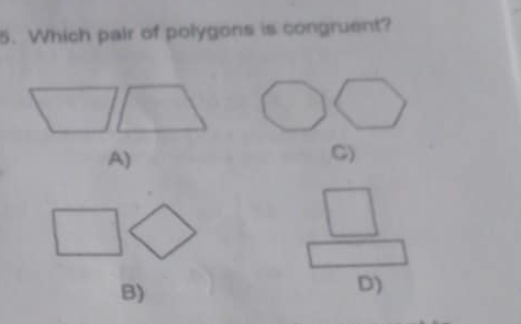 Which pair of polygons is congruent?
() 
....
A)
C)
beginarrayr □  □ endarray
B)
D)