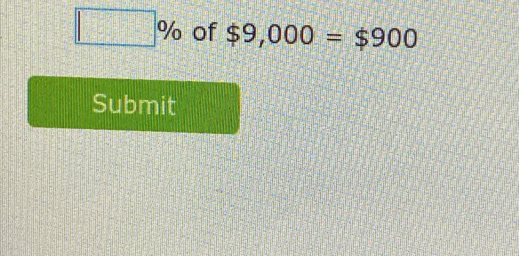 □ % of $9,000=$900
Submit