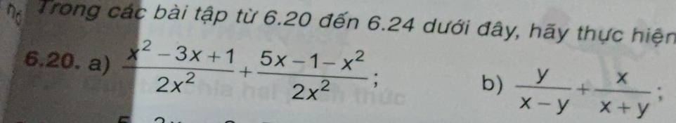 No Trong các bài tập từ 6.20 đến 6.24 dưới đây, hãy thực hiện 
6.20. a)  (x^2-3x+1)/2x^2 + (5x-1-x^2)/2x^2 ; b)  y/x-y + x/x+y ;