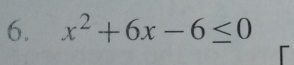 x^2+6x-6≤ 0