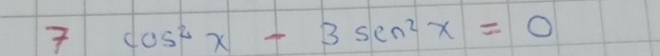 7 cos^2x-3sin^2x=0