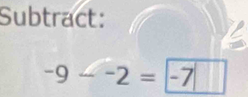 Subtract:
-9--2=|-7|