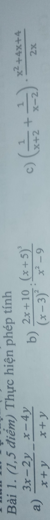 (1,5 điểm) Thực hiện phép tính
a)  (3x-2y)/x+y - (x-4y)/x+y  frac 2x+10(x-3)^2:frac (x+5)^3x^2-9
b)
c) ( 1/x+2 + 1/x-2 )·  (x^2+4x+4)/2x 