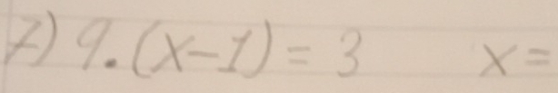 9.(x-1)=3
x=