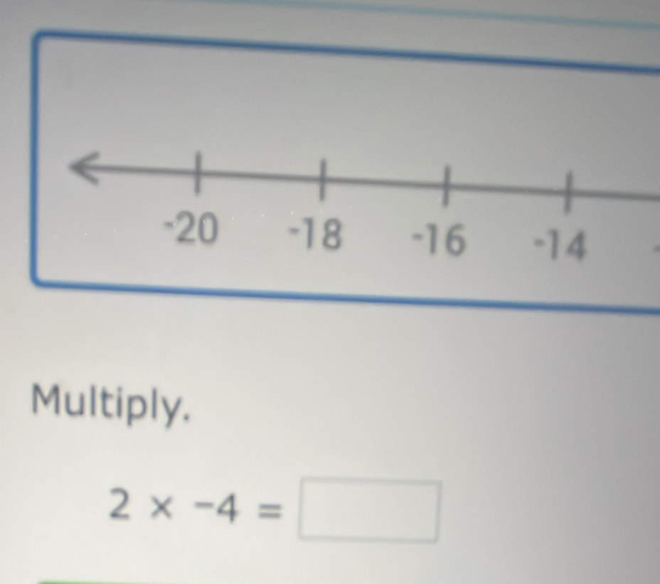 Multiply.
2* -4=□