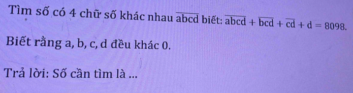 Tìm số có 4 chữ số khác nhau overline abcd biết: 
Biết rằng a, b, c, d đều khác 0. 
Trả lời: Số cần tìm là ...