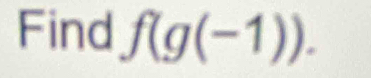 Find f(g(-1)).