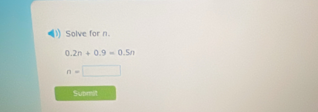 Solve for n.
0.2n+0.9=0.5n
n=
Suomit