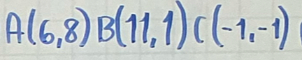 A(6,8) B(11,1)C(-1,-1)