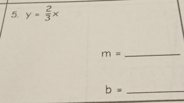 y= 2/3 x
m= _
b= _