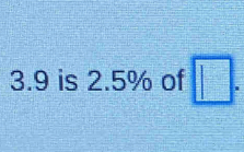 3. 9 is 2.5% of □.