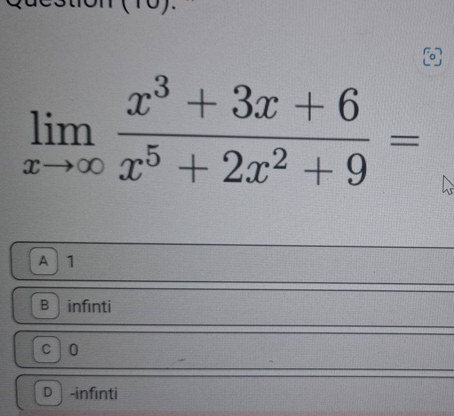 []
limlimits _xto ∈fty  (x^3+3x+6)/x^5+2x^2+9 =
A 1
B infinti
C 0
D -infınti