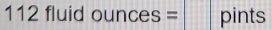 112 fluid ounces = pints