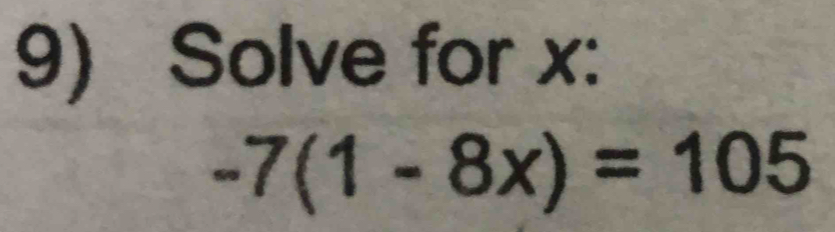 Solve for x :
-7(1-8x)=105