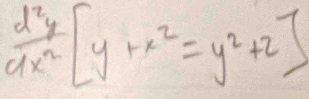  d^2y/dx^2 [y+x^2=y^2+2]