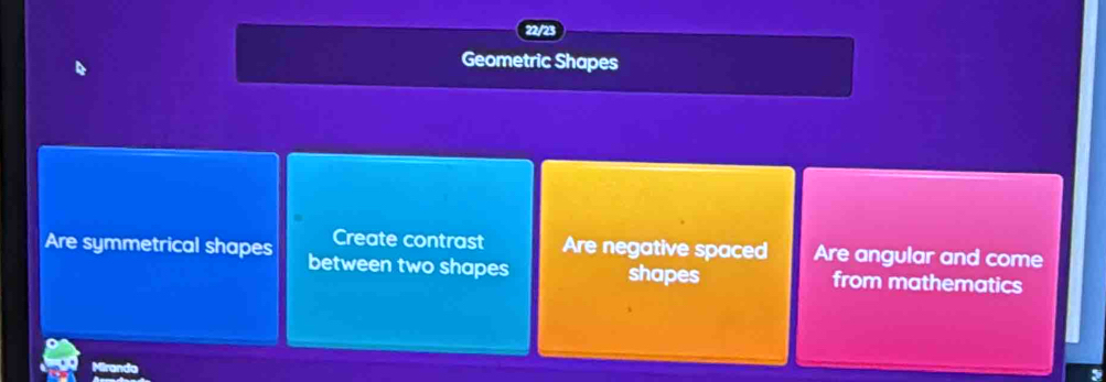 Geometric Shapes
Create contrast Are negative spaced Are angular and come
Are symmetrical shapes between two shapes shapes from mathematics