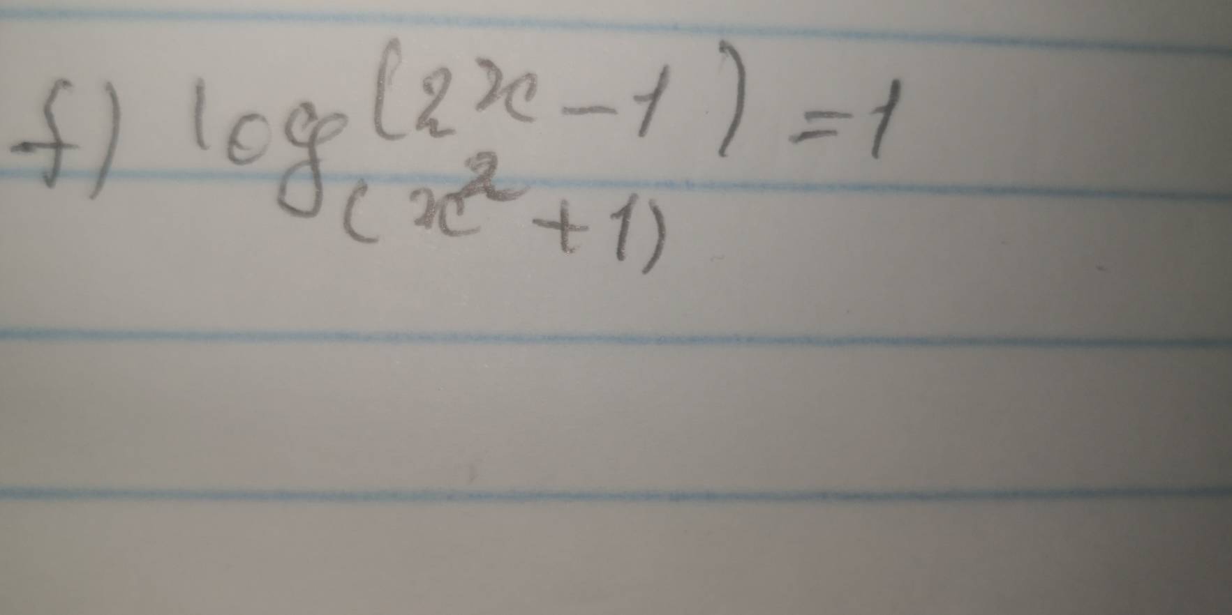 log _(2x-1)=1
(x^2+1)