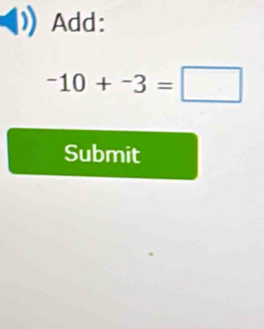 Add:
-10+-3=□
Submit