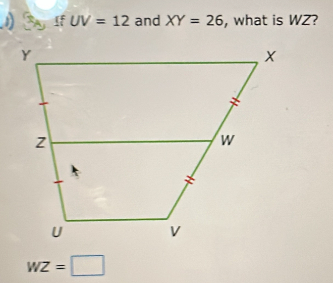 UV=12 and XY=26 , what is WZ?
WZ=□