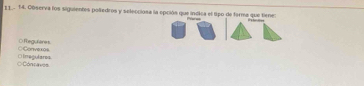 I1.. 14. Cbserva los siguientes poliedros y selecciosa la epciós que índica el tipo de forma que tiene
O Regulares
O Inegularoa @ Convexos
== Cóntave=