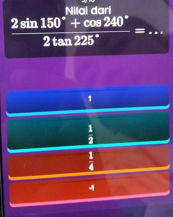 Nilai dari
_  (2sin 150°+cos 240°)/2tan 225° =
1
 1/2 
 1/4 
-1