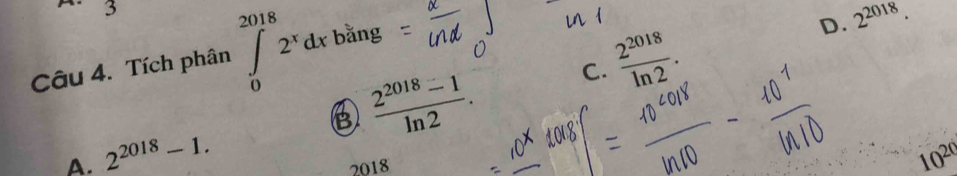 Tích phân ∈tlimits _0^((2018)2^x)dx bǎng
B  (2^(2018)-1)/ln 2 . C.  2^(2018)/ln 2 .
D. 2^(2018).
A. 2^(2018)-1. 10^(20)
2018