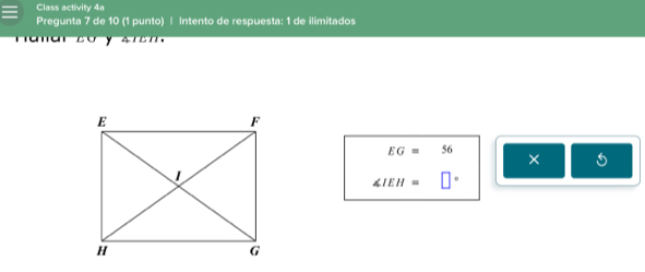 Class activity 4a 
Pregunta 7 de 10 (1 punto) | Intento de respuesta: 1 de ilimitados 
L I
EG=56
×
∠ IEH=