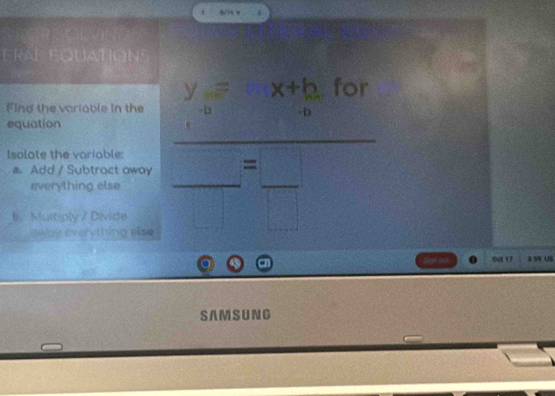 814 9 
FRAL FQUATIONS
y=x+b for 
Find the variable in the
11x-2
-D 
-b 
_ 
equation 
Isolate the variable: 
a. Add / Subtroct owoy 
everything else  □ /□  = □ /□   _ 
b. Multiply 7 Divide 
oway ever thing elso 
on mot 0 17 3 5 0 
SAM SUN G