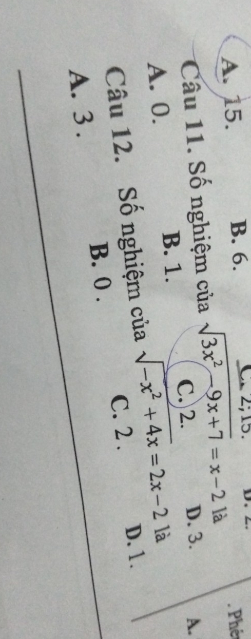 A. 15. B. 6. C. 2; 15.
Phé
Câu 11. Số nghiệm của sqrt(3x^2-9x+7)=x-2 là
C. 2. D. 3. A.
A. 0. B. 1.
Câu 12. Số nghiệm của sqrt(-x^2+4x)=2x-2 là
C. 2. D. 1.
B. 0.
A. 3.
_