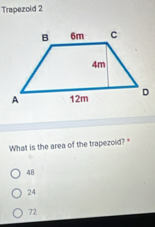 Trapezoid 2
What is the area of the trapezoid? *
48
24
72