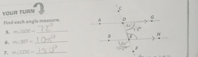 C
YOUR TURN 
Find each angle measure.
A D G
4x°
5. m∠ GDE= _ 
7
B E H
6. m∠ BEF= _
6x°
F
7. m∠ CDG= _