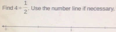 Find 4/  1/2 . Use the number line if necessary. 
1