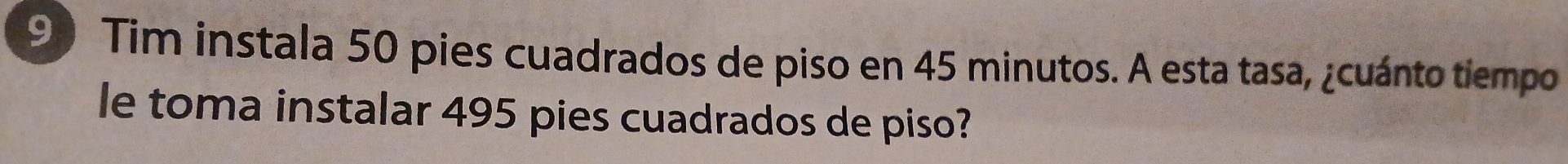 Tim instala 50 pies cuadrados de piso en 45 minutos. A esta tasa, ¿cuánto tiempo 
le toma instalar 495 pies cuadrados de piso?