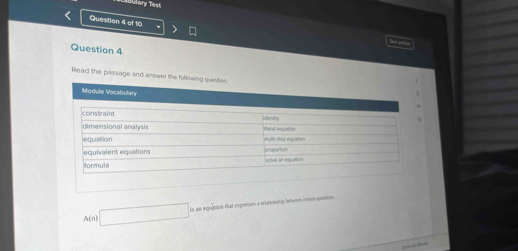 ocabulary Test 
Question 4 of 10 
Sove and Est 
Question 4 
Read the passage and answer the following question. 
Module Vocabulary
A(n)□ is an equation that expresses a relationship between certain quantities. 
Done and Review