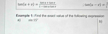 tan (u+v)= (tan u+tan v)/1-tan utan v  ;tan (u-v)= 6/1 
Example 1: Find the exact value of the following expression 
a) sin 15°
b)